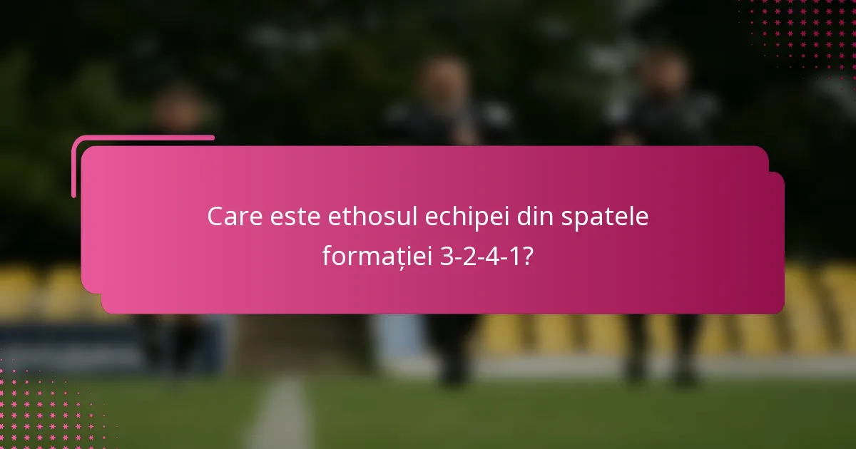 Care este ethosul echipei din spatele formației 3-2-4-1?