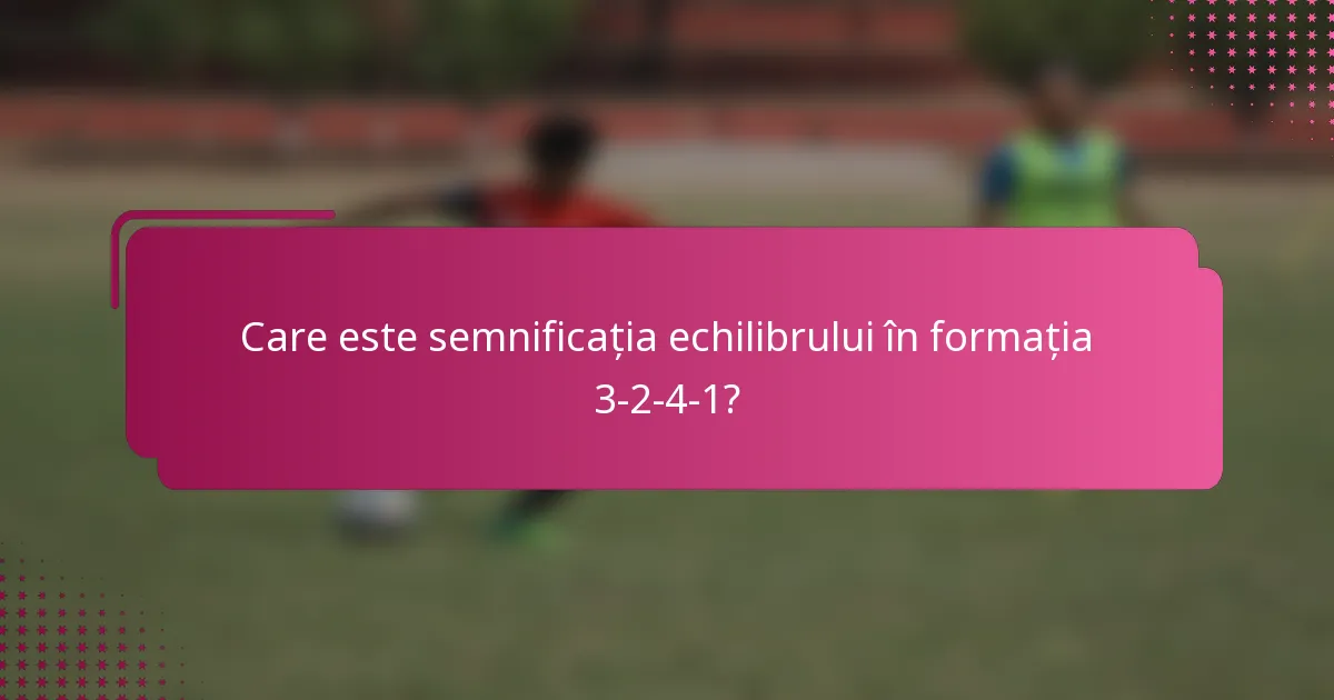 Care este semnificația echilibrului în formația 3-2-4-1?