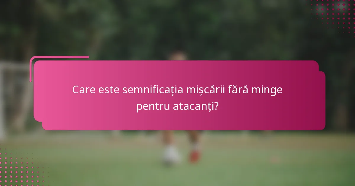 Care este semnificația mișcării fără minge pentru atacanți?