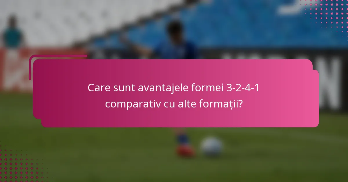 Care sunt avantajele formei 3-2-4-1 comparativ cu alte formații?