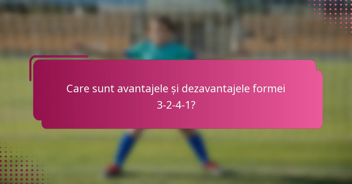 Care sunt avantajele și dezavantajele formei 3-2-4-1?