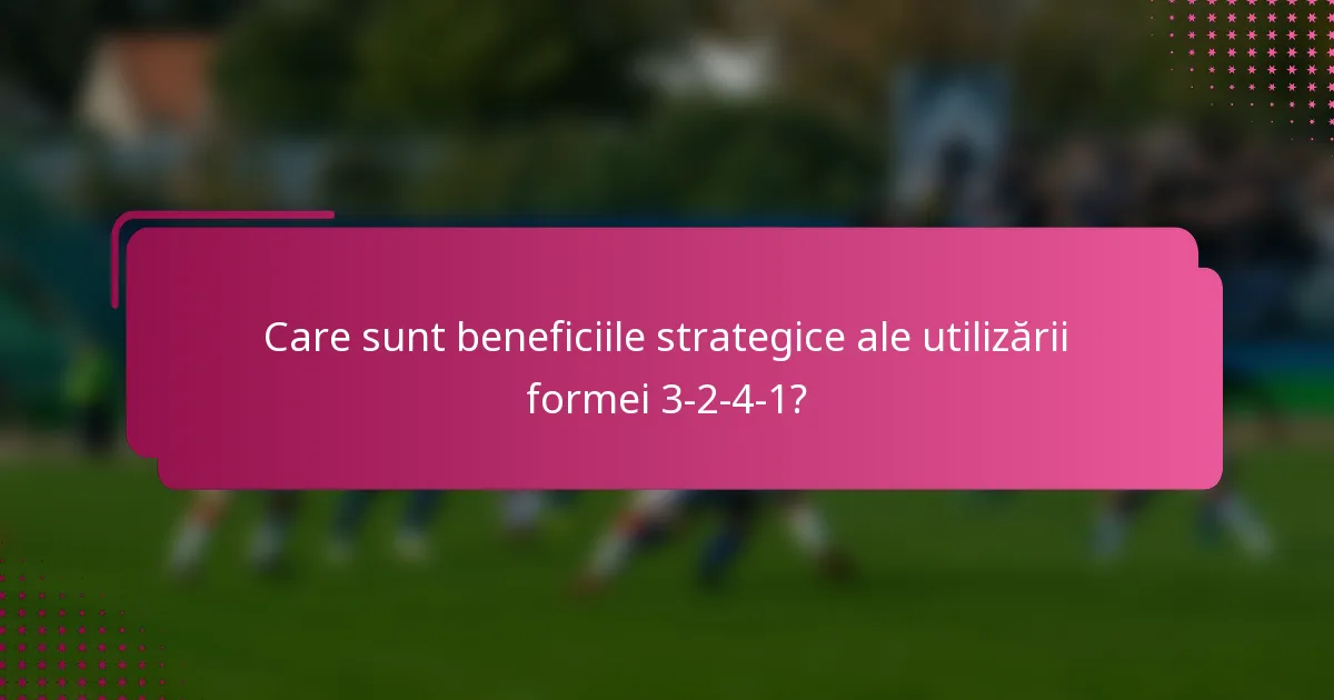 Care sunt beneficiile strategice ale utilizării formei 3-2-4-1?