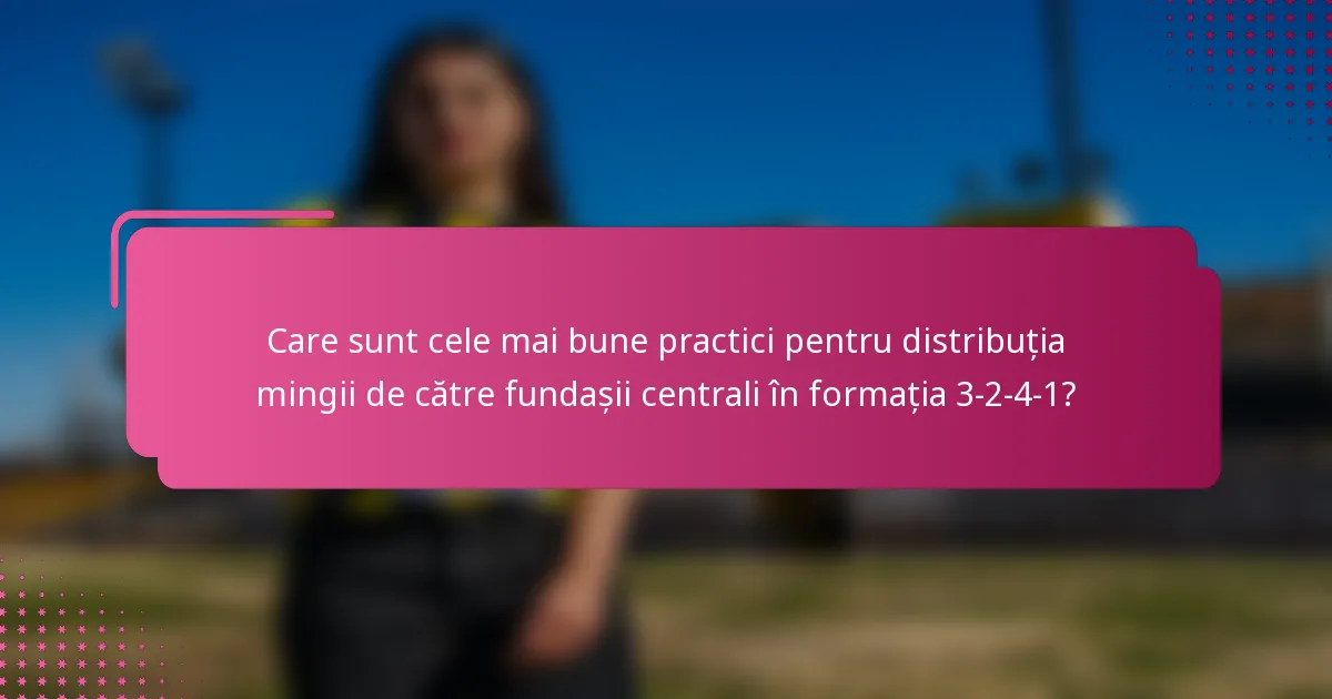 Care sunt cele mai bune practici pentru distribuția mingii de către fundașii centrali în formația 3-2-4-1?