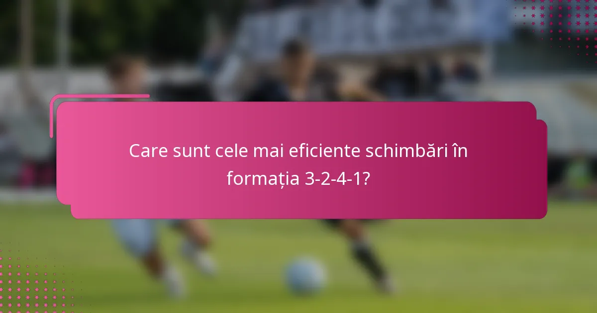 Care sunt cele mai eficiente schimbări în formația 3-2-4-1?