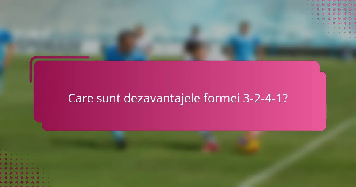Care sunt dezavantajele formei 3-2-4-1?