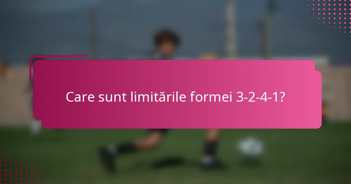 Care sunt limitările formei 3-2-4-1?