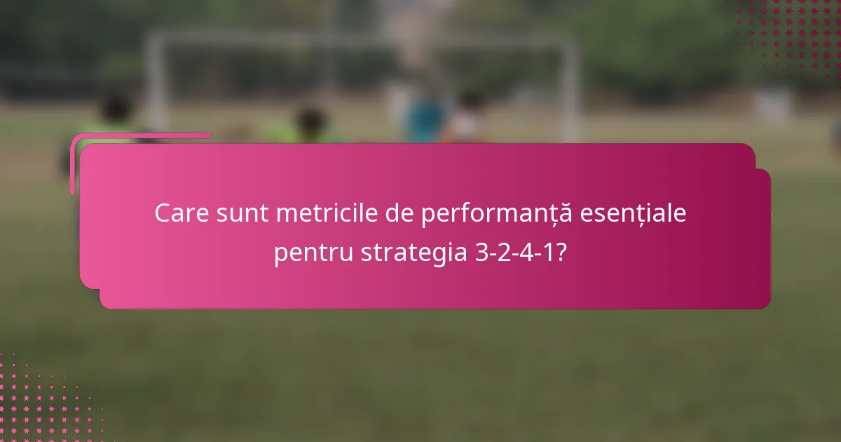 Care sunt metricile de performanță esențiale pentru strategia 3-2-4-1?