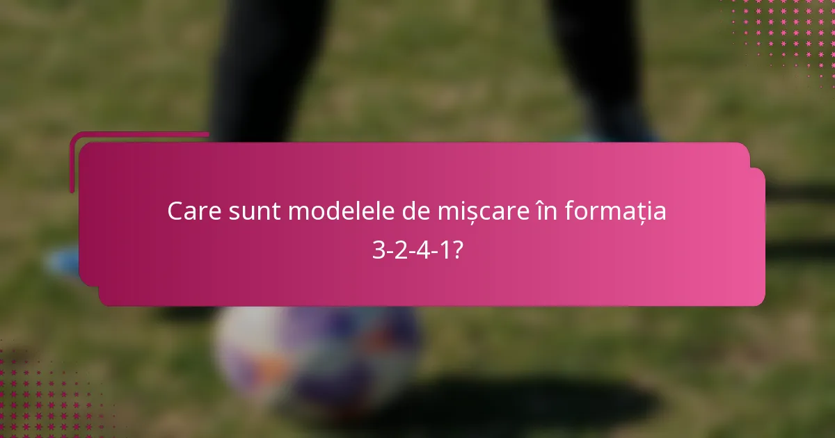 Care sunt modelele de mișcare în formația 3-2-4-1?
