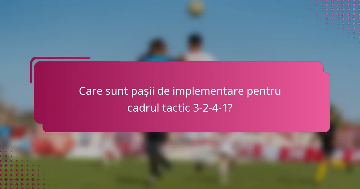 Care sunt pașii de implementare pentru cadrul tactic 3-2-4-1?