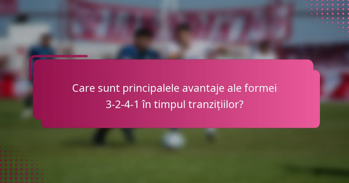 Care sunt principalele avantaje ale formei 3-2-4-1 în timpul tranzițiilor?