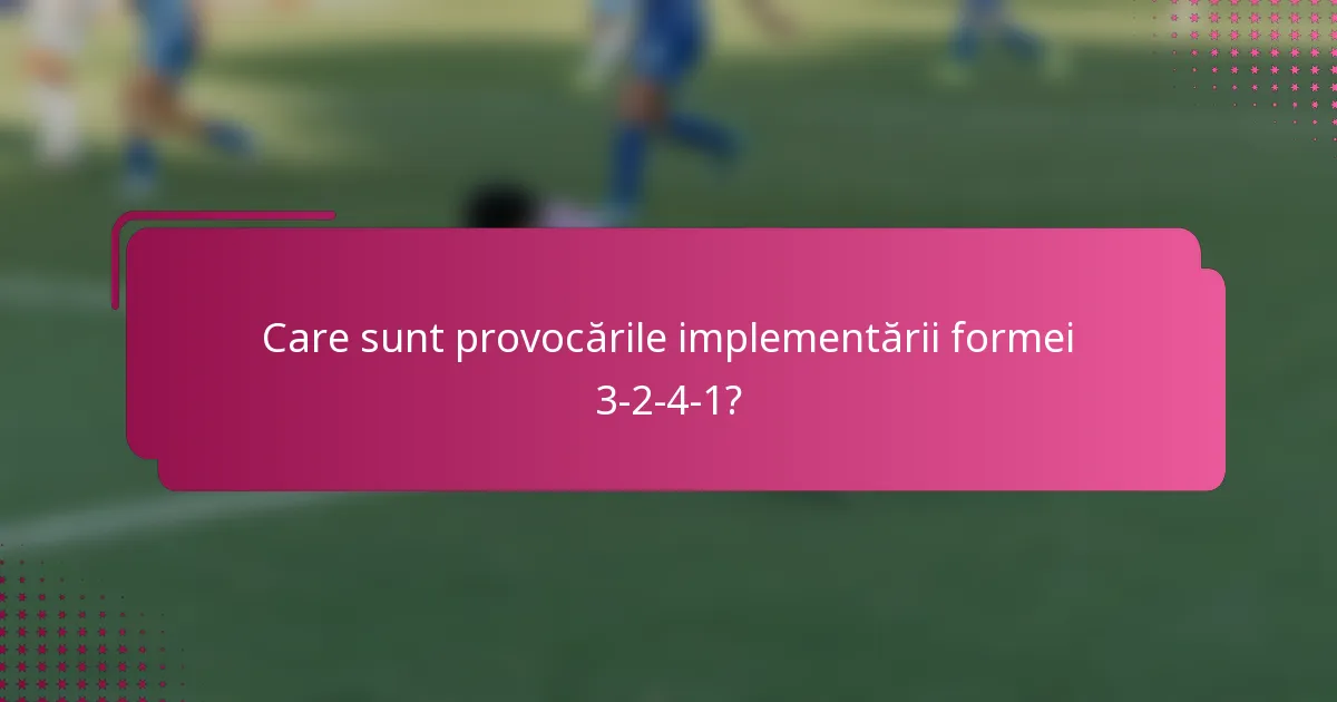 Care sunt provocările implementării formei 3-2-4-1?