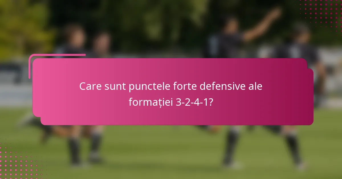 Care sunt punctele forte defensive ale formației 3-2-4-1?