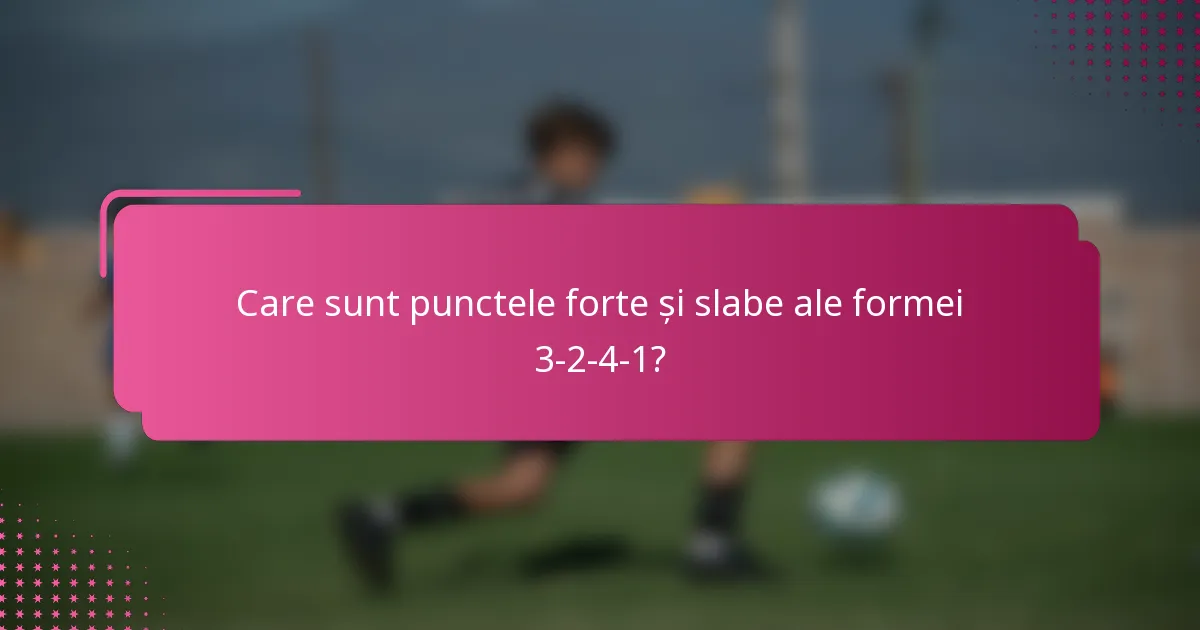 Care sunt punctele forte și slabe ale formei 3-2-4-1?