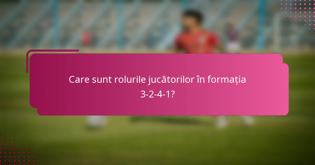 Care sunt rolurile jucătorilor în formația 3-2-4-1?