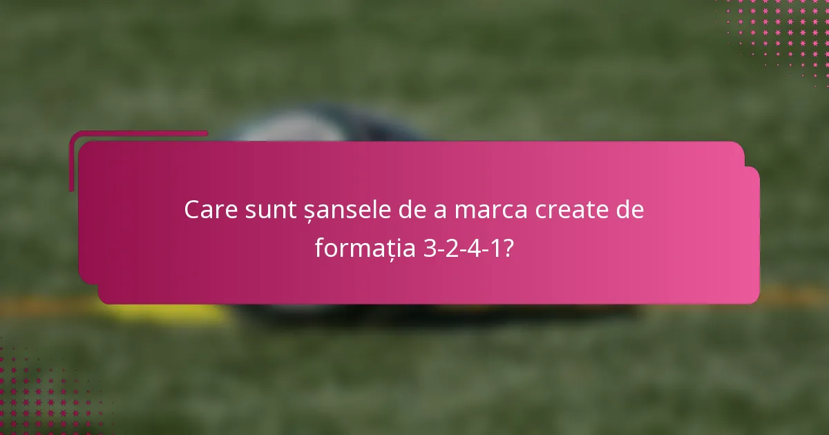 Care sunt șansele de a marca create de formația 3-2-4-1?