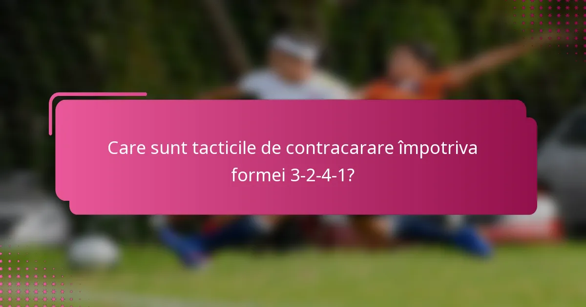 Care sunt tacticile de contracarare împotriva formei 3-2-4-1?