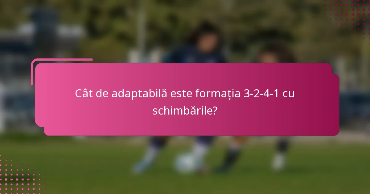 Cât de adaptabilă este formația 3-2-4-1 cu schimbările?