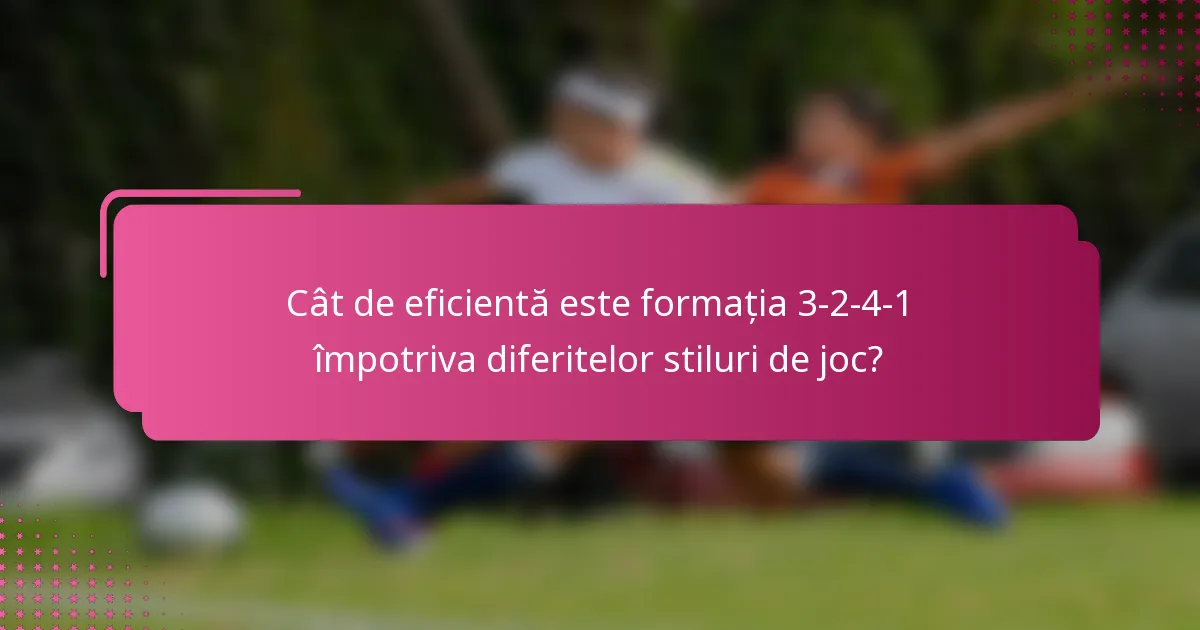 Cât de eficientă este formația 3-2-4-1 împotriva diferitelor stiluri de joc?