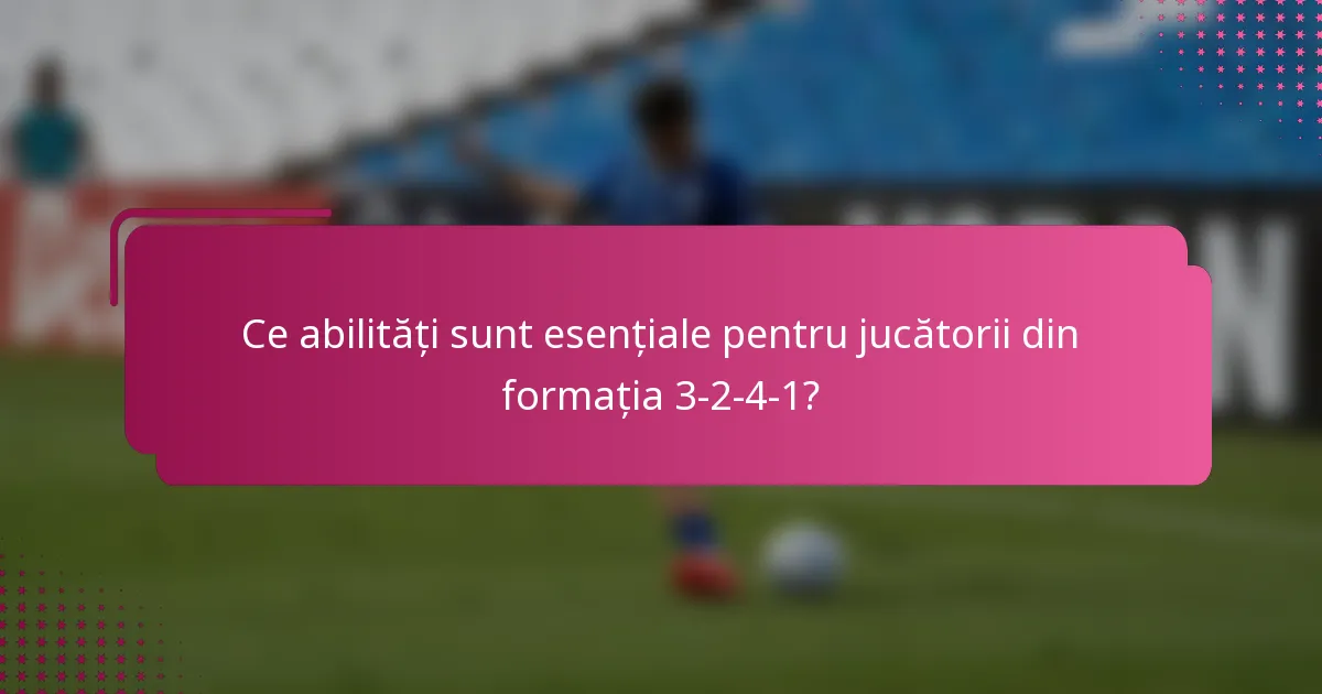 Ce abilități sunt esențiale pentru jucătorii din formația 3-2-4-1?
