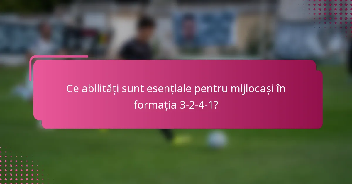 Ce abilități sunt esențiale pentru mijlocași în formația 3-2-4-1?