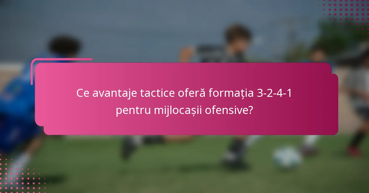 Ce avantaje tactice oferă formația 3-2-4-1 pentru mijlocașii ofensive?