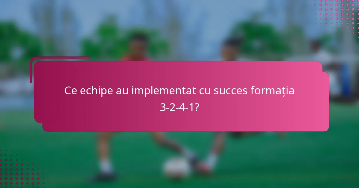 Ce echipe au implementat cu succes formația 3-2-4-1?