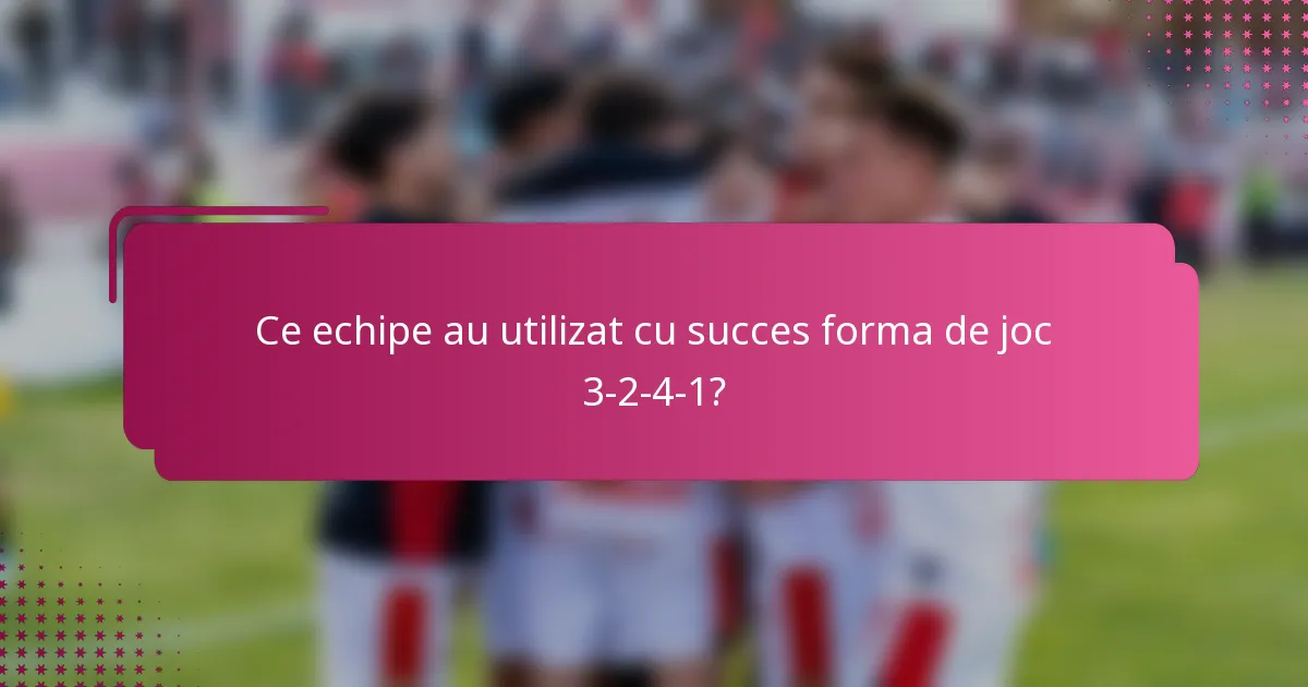 Ce echipe au utilizat cu succes forma de joc 3-2-4-1?