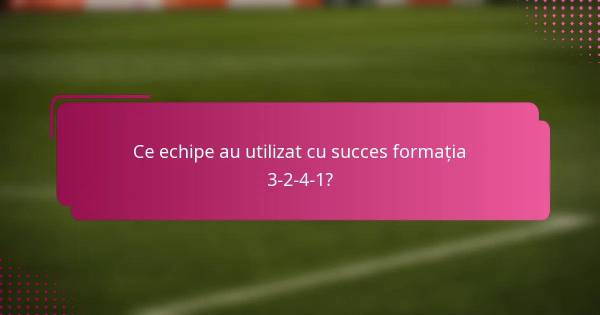 Ce echipe au utilizat cu succes formația 3-2-4-1?