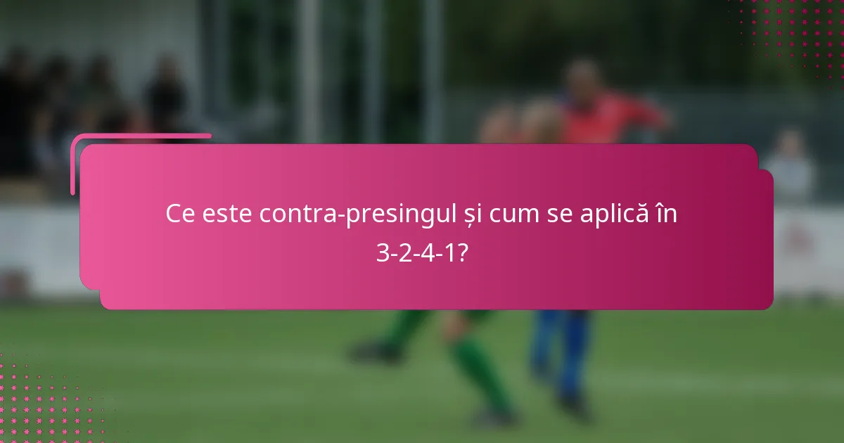 Ce este contra-presingul și cum se aplică în 3-2-4-1?
