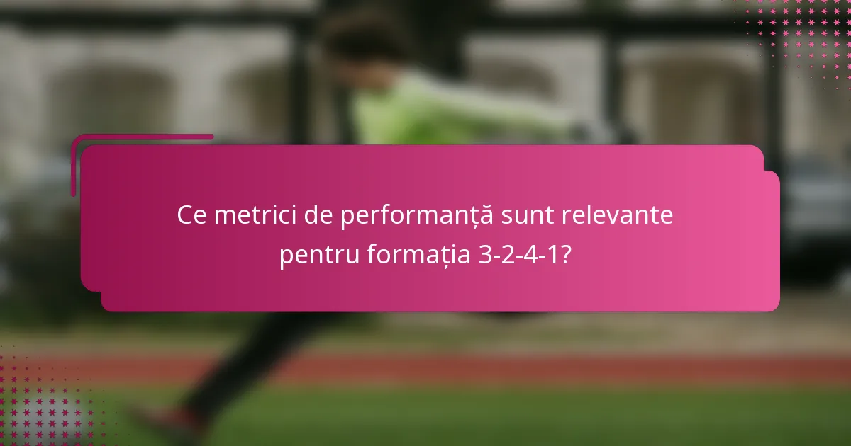 Ce metrici de performanță sunt relevante pentru formația 3-2-4-1?