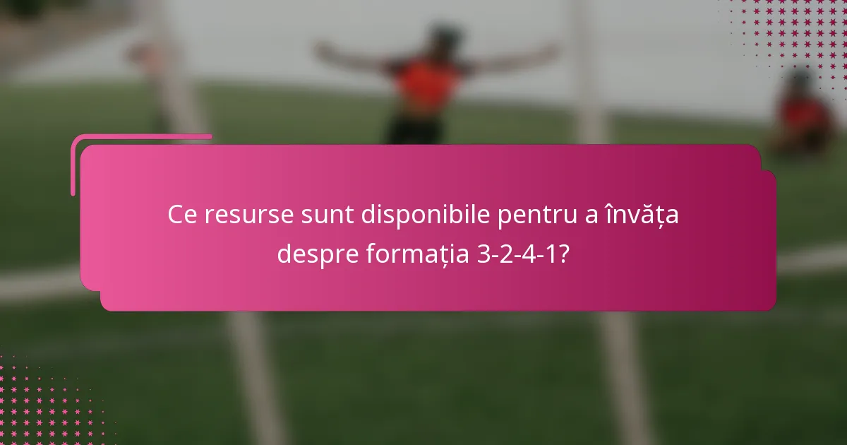 Ce resurse sunt disponibile pentru a învăța despre formația 3-2-4-1?