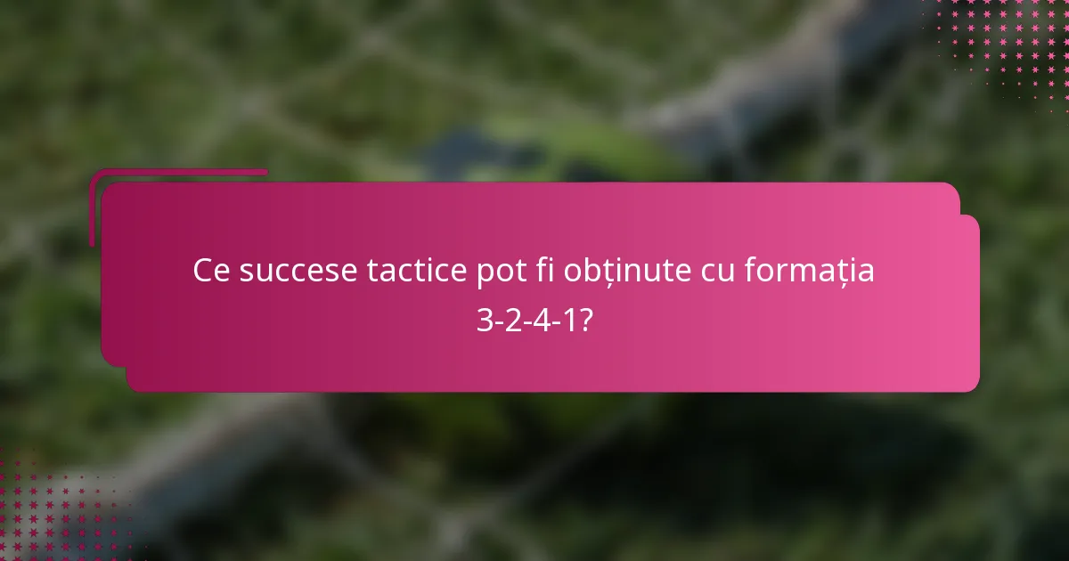 Ce succese tactice pot fi obținute cu formația 3-2-4-1?