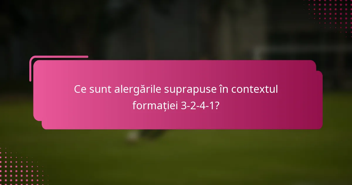 Ce sunt alergările suprapuse în contextul formației 3-2-4-1?