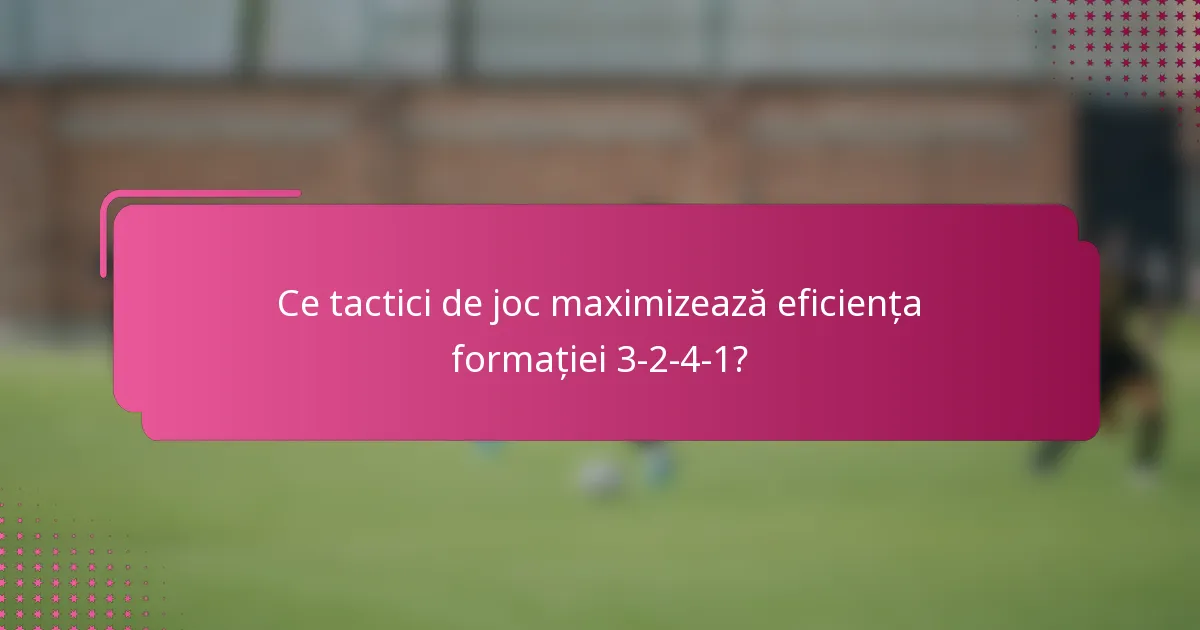 Ce tactici de joc maximizează eficiența formației 3-2-4-1?