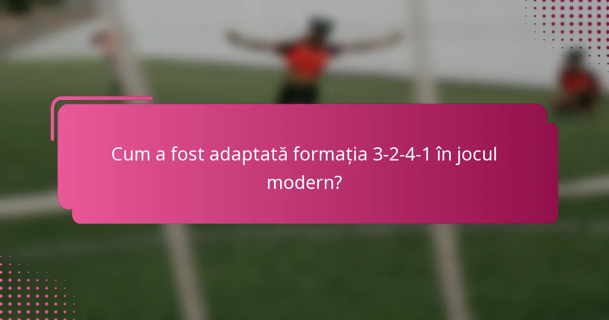 Cum a fost adaptată formația 3-2-4-1 în jocul modern?
