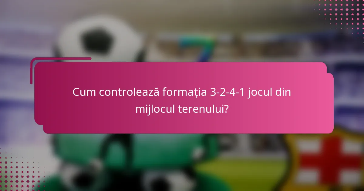 Cum controlează formația 3-2-4-1 jocul din mijlocul terenului?