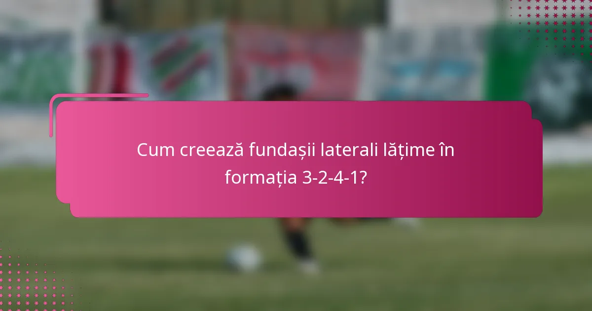 Cum creează fundașii laterali lățime în formația 3-2-4-1?