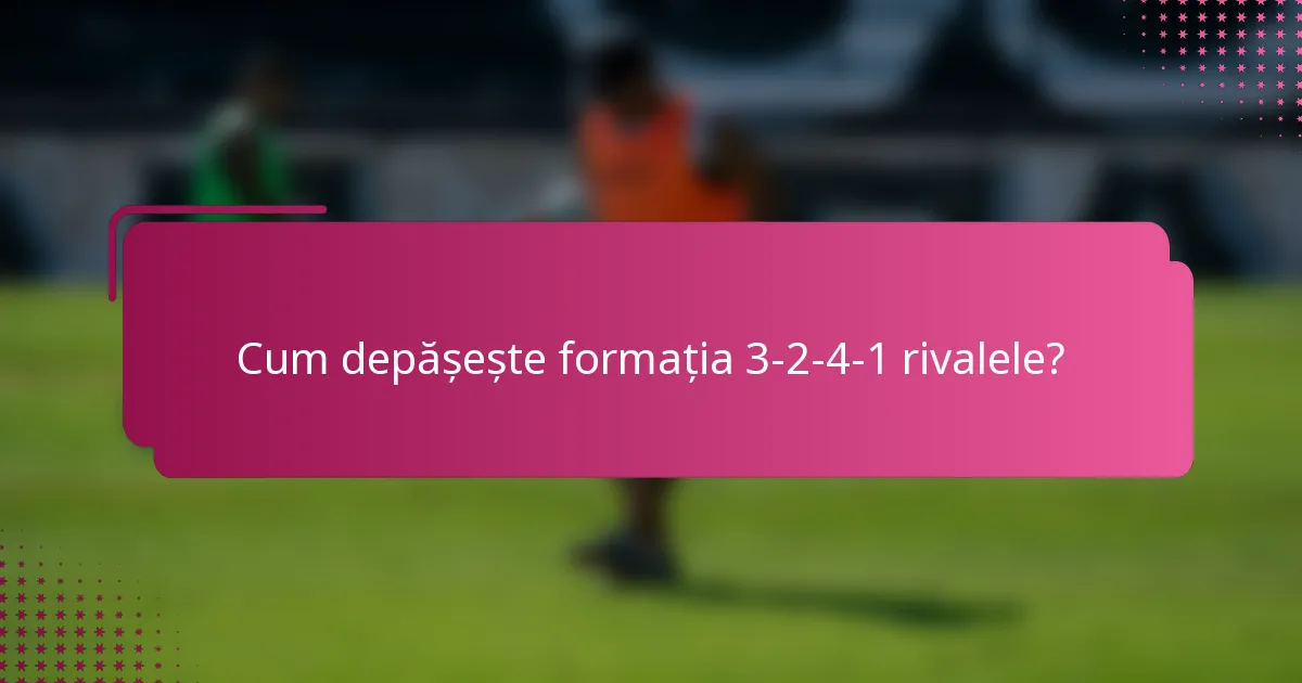 Cum depășește formația 3-2-4-1 rivalele?