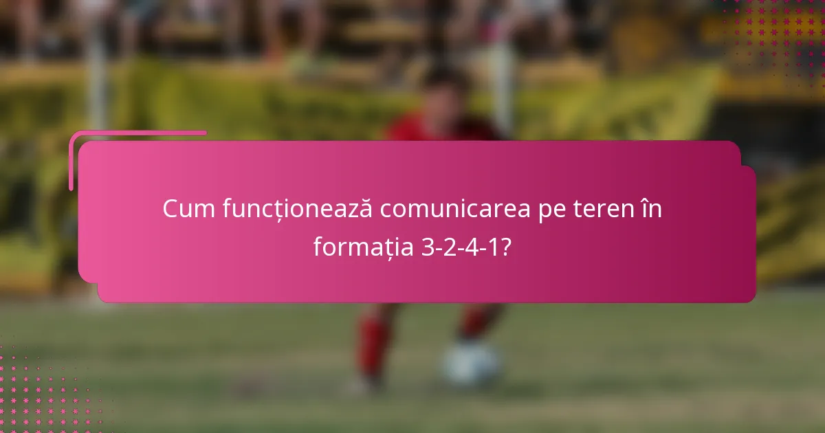 Cum funcționează comunicarea pe teren în formația 3-2-4-1?