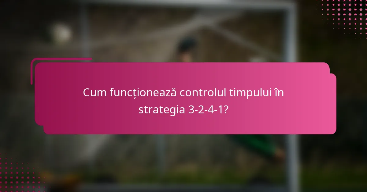 Cum funcționează controlul timpului în strategia 3-2-4-1?
