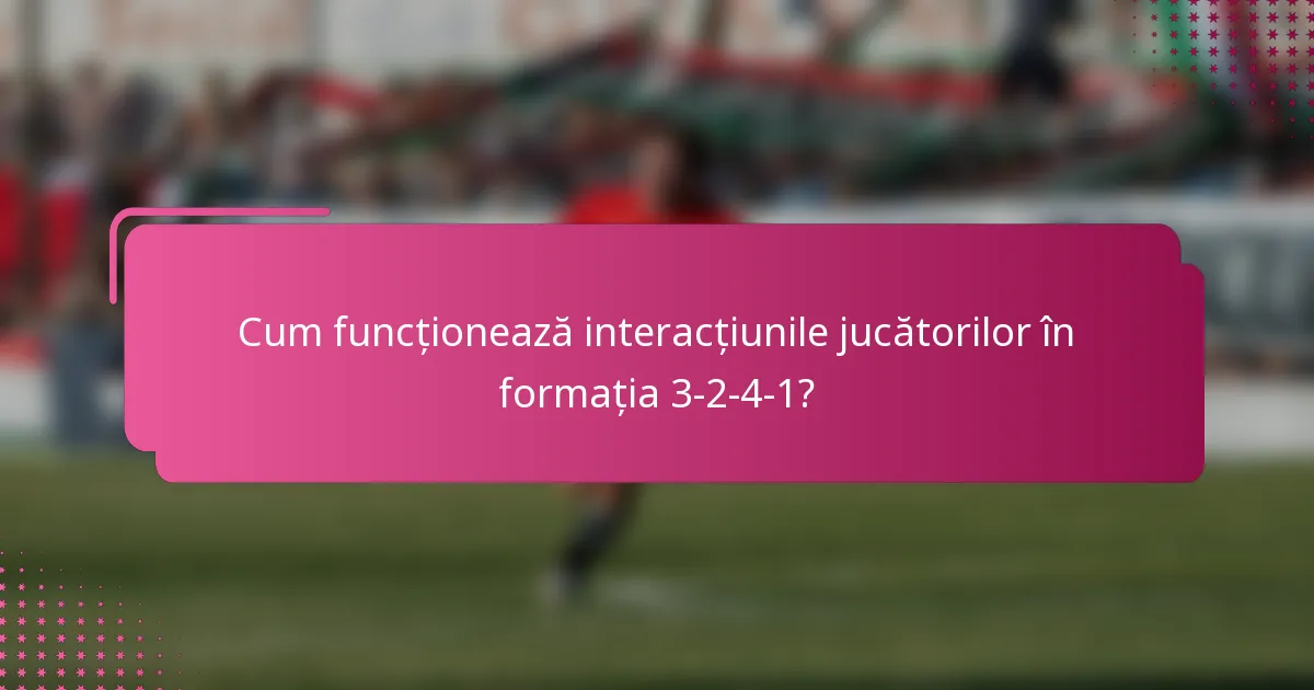 Cum funcționează interacțiunile jucătorilor în formația 3-2-4-1?