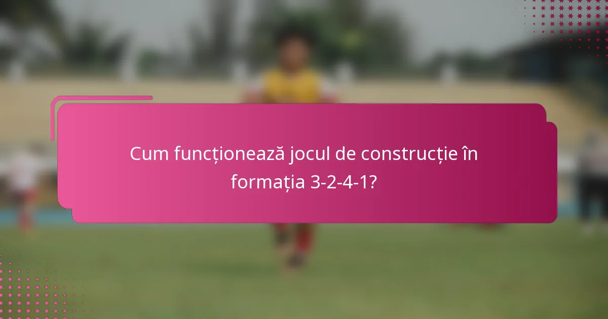 Cum funcționează jocul de construcție în formația 3-2-4-1?