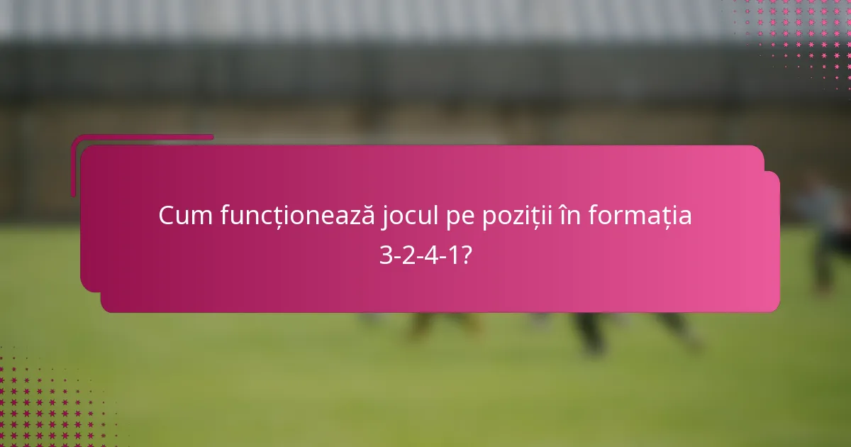 Cum funcționează jocul pe poziții în formația 3-2-4-1?
