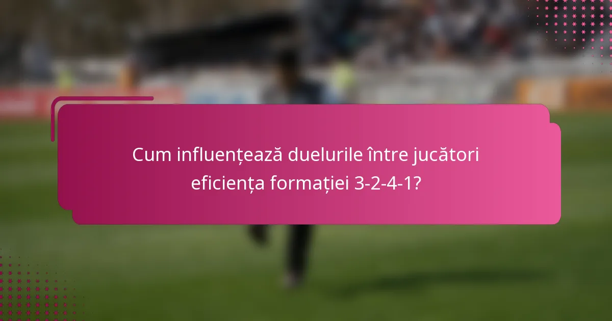 Cum influențează duelurile între jucători eficiența formației 3-2-4-1?