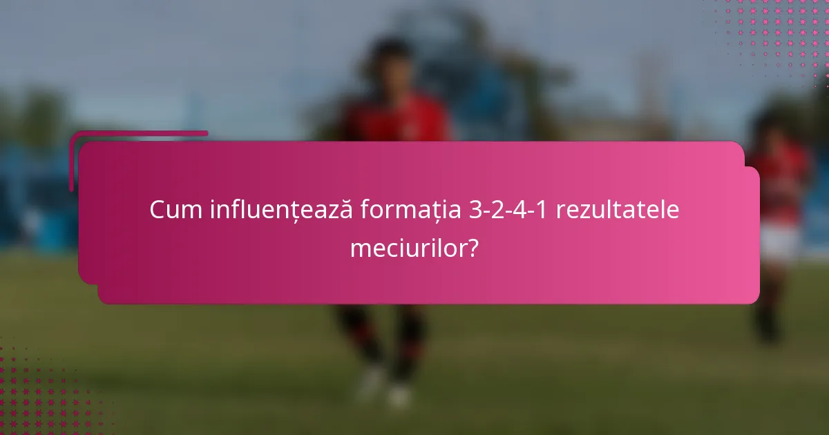 Cum influențează formația 3-2-4-1 rezultatele meciurilor?