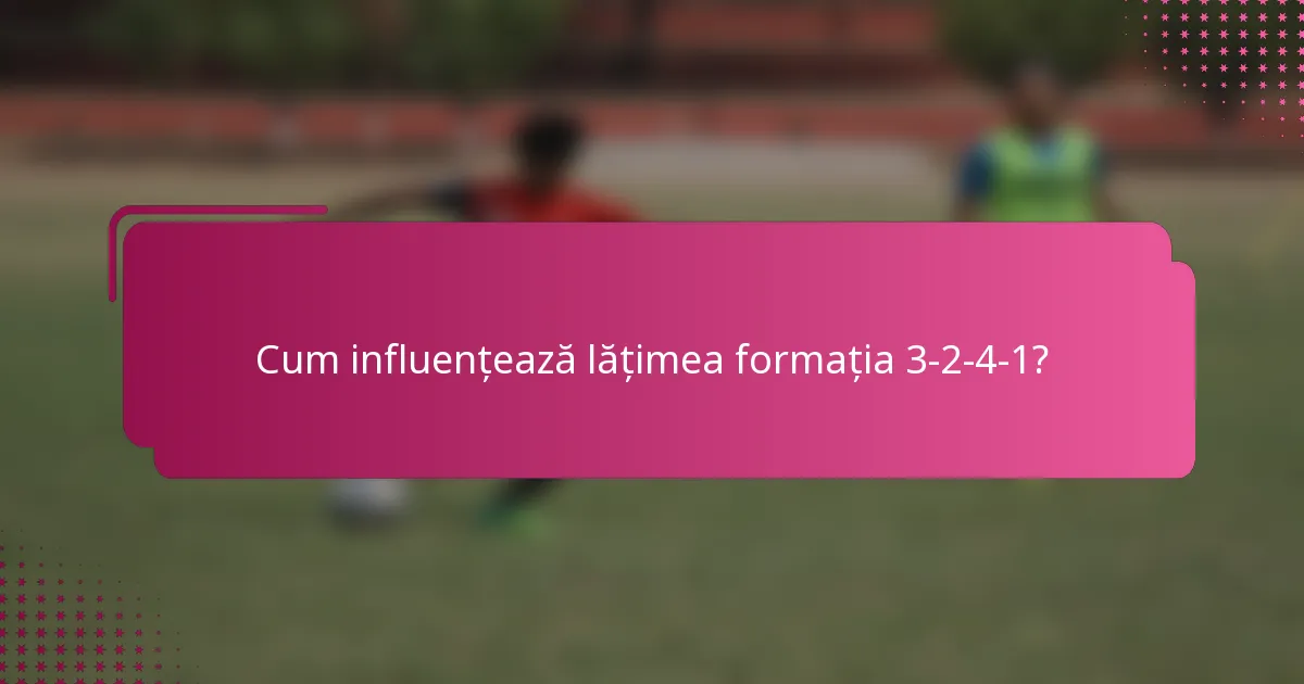 Cum influențează lățimea formația 3-2-4-1?