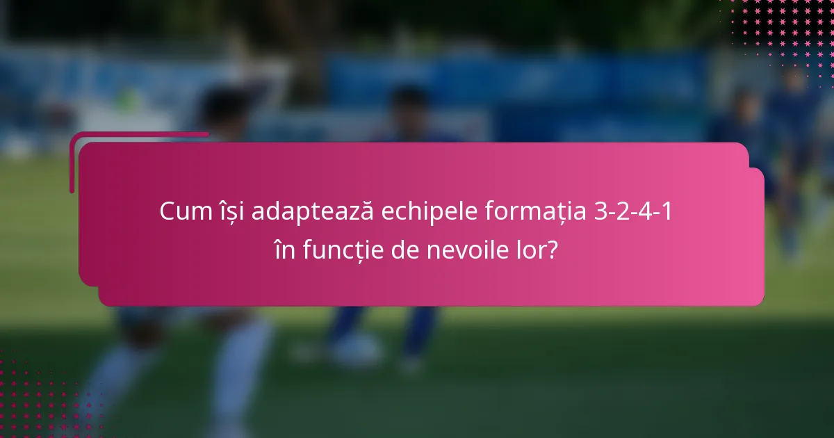 Cum își adaptează echipele formația 3-2-4-1 în funcție de nevoile lor?