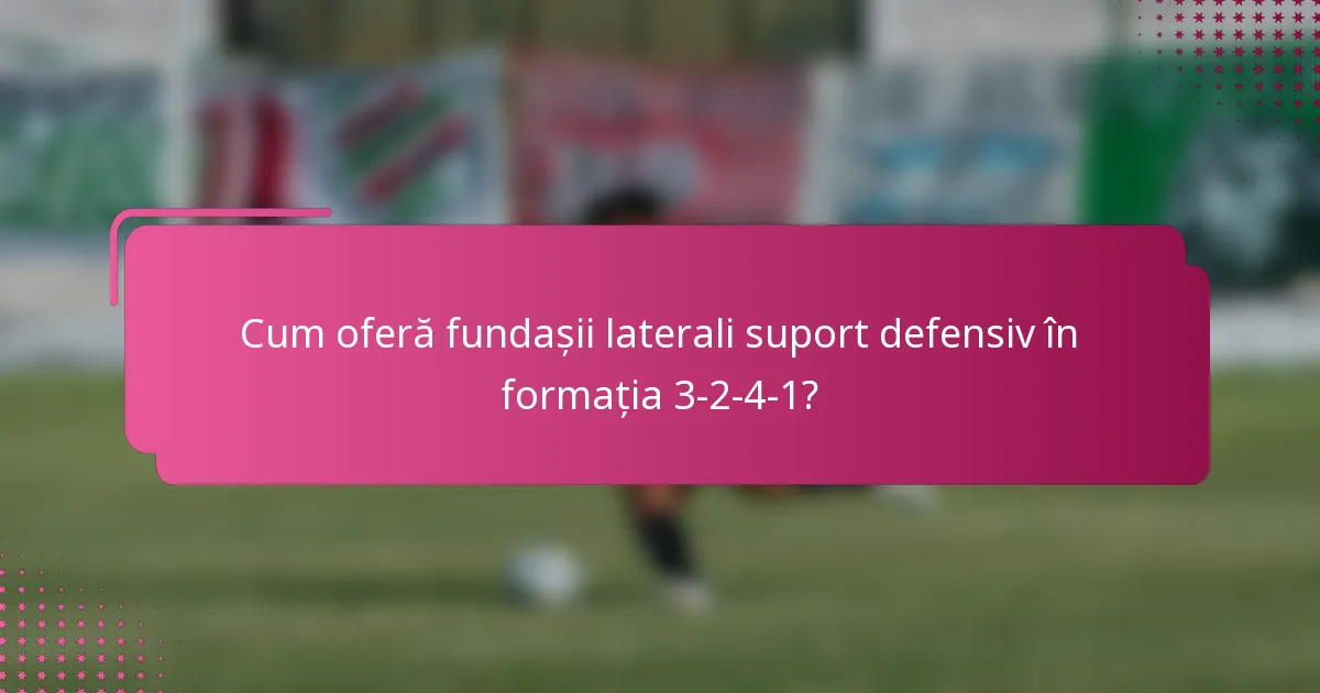 Cum oferă fundașii laterali suport defensiv în formația 3-2-4-1?