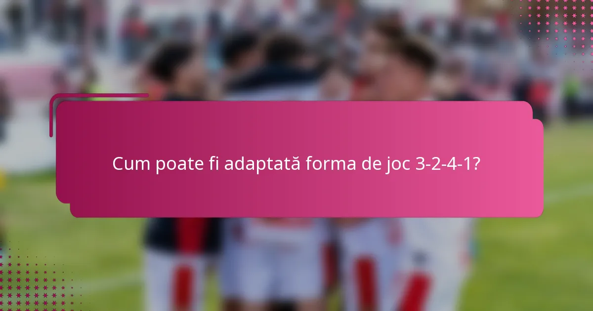 Cum poate fi adaptată forma de joc 3-2-4-1?