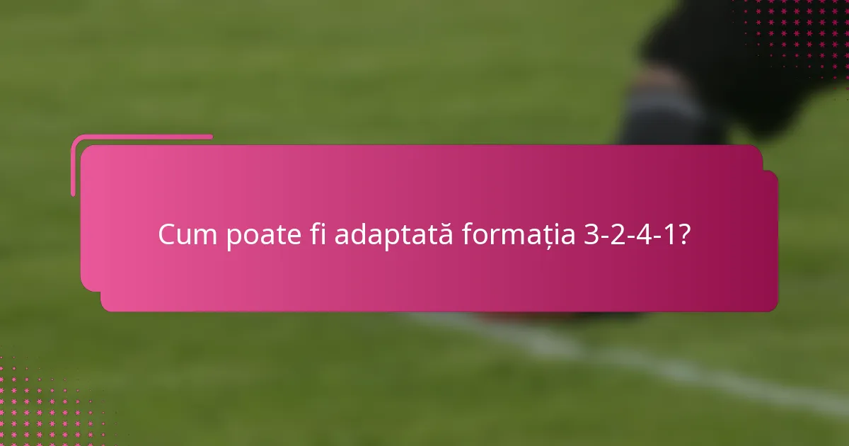 Cum poate fi adaptată formația 3-2-4-1?